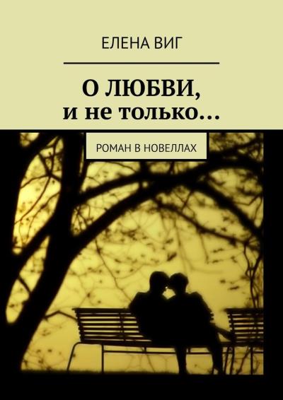 Книга О ЛЮБВИ и не только… Роман в новеллах (Елена Виг)